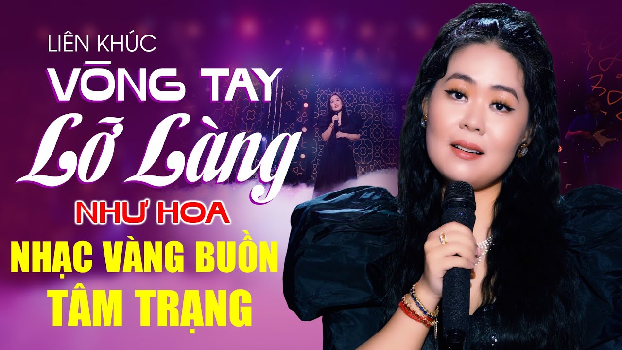 LK Vòng Tay Lỡ Làng NHƯ HOA Đáng Nghe Nhất 2026 - Nhạc Vàng Buồn Tâm Trạng 2026 Càng Nghe Càng Nhớ