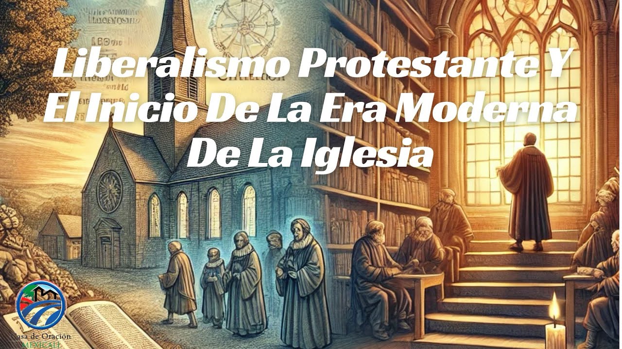 Liberalismo Protestante Y El Inicio De La Era Moderna De La Iglesia