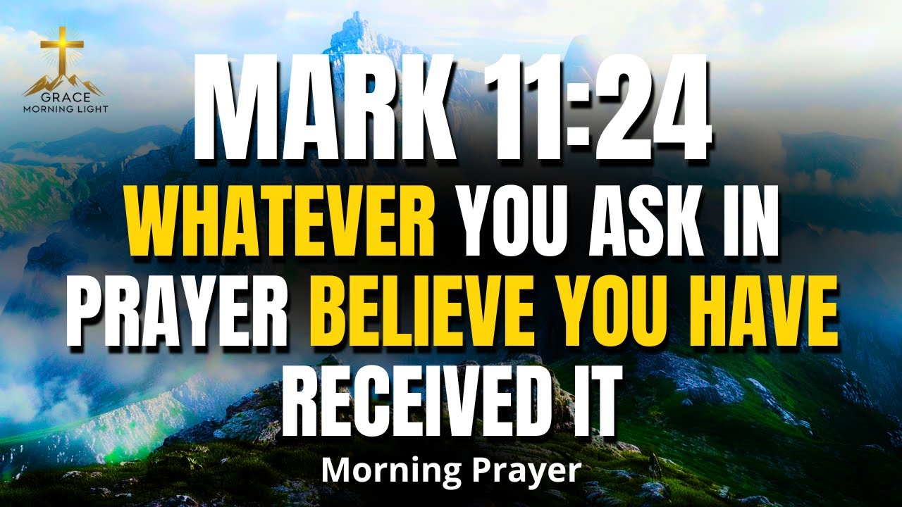 MARK 11:24 | Whatever You Ask in Prayer — Believe You Have Received It | Morning Prayer