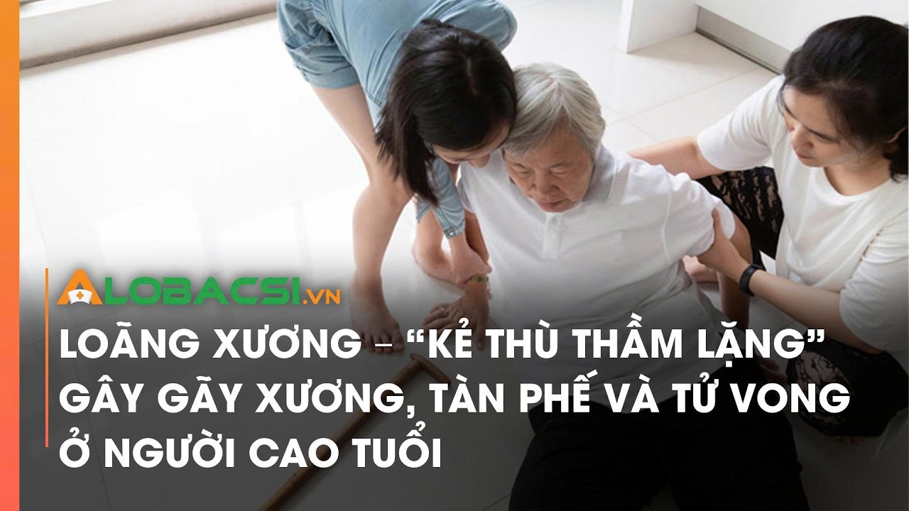 Loãng xương – “kẻ thù thầm lặng” gây gãy xương, tàn phế và tử vong ở người cao tuổi