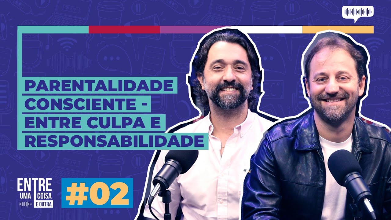 #02 / Parentalidade Consciente - Entre Culpa e Responsabilidade - com Tiago Tamborini