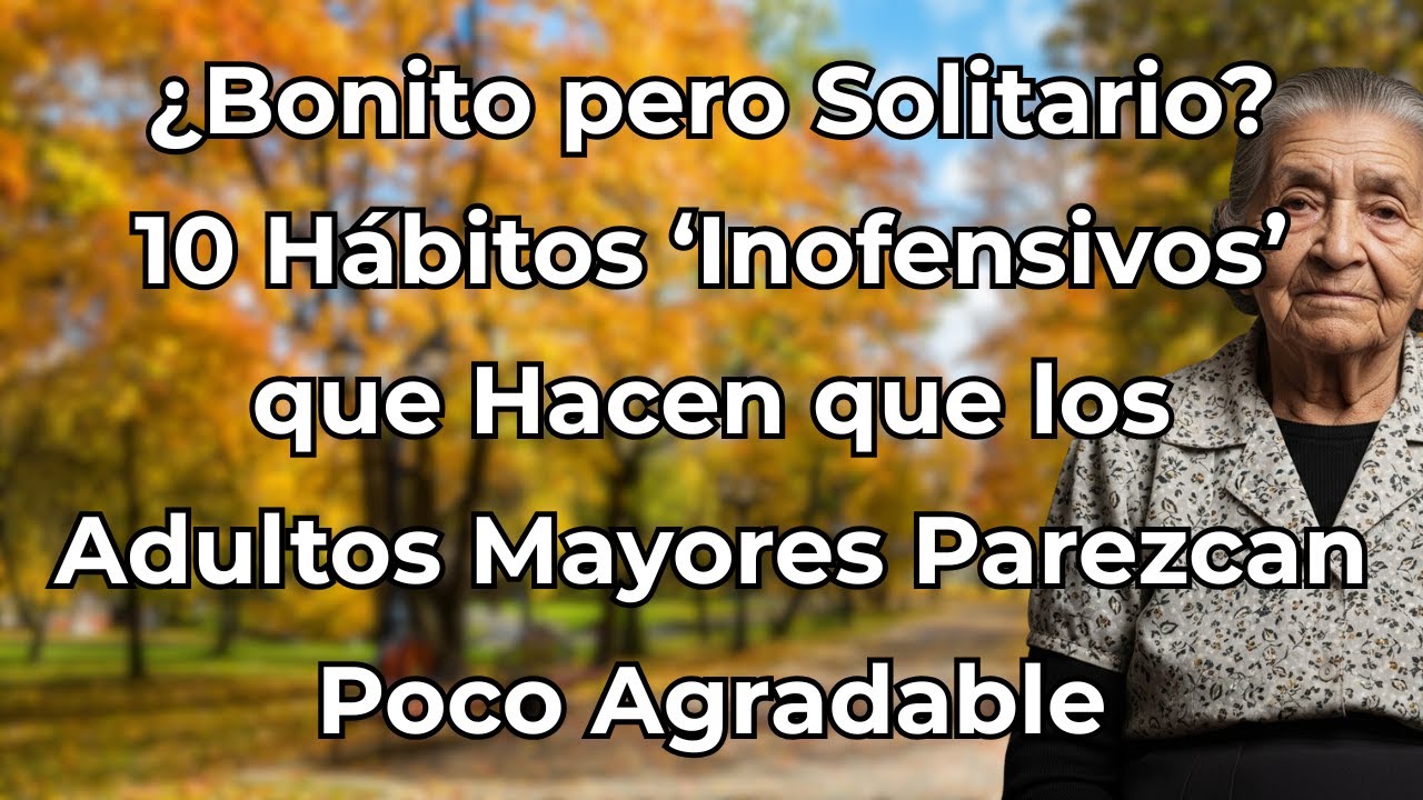 ¿Bonito pero Solitario 10 Hábitos ‘Inofensivos’ que Hacen que los Adultos Mayores Parezcan Poco Agra