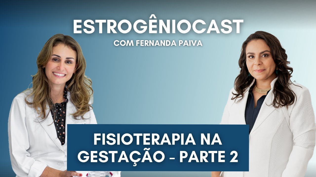 A função da fisioterapia na gestação - Parte 2 | Estrogênio Cast com Fernanda Paiva