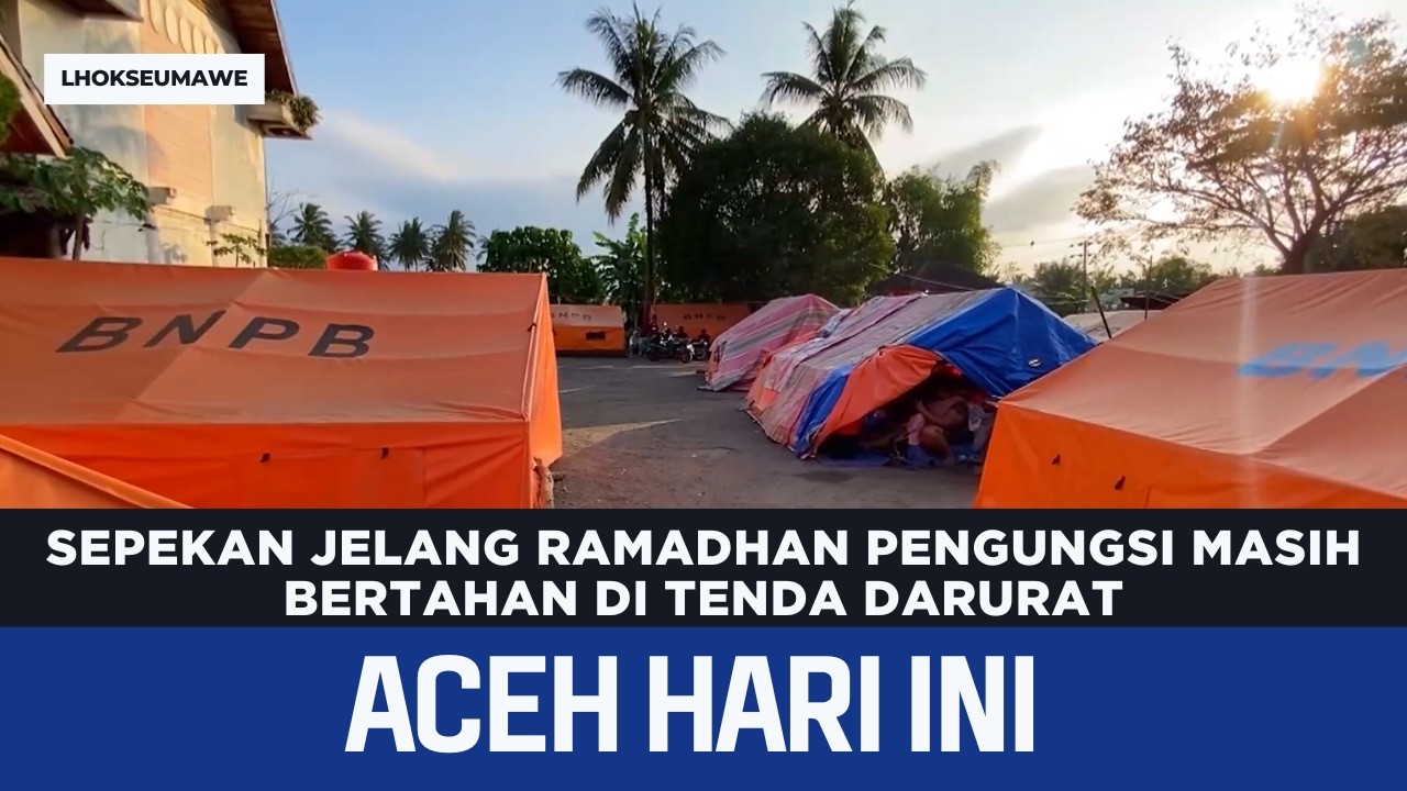 Sepekan Jelang Ramadhan Pengungsi Masih Bertahan Di Tenda Darurat | Berita Aceh Hari Ini