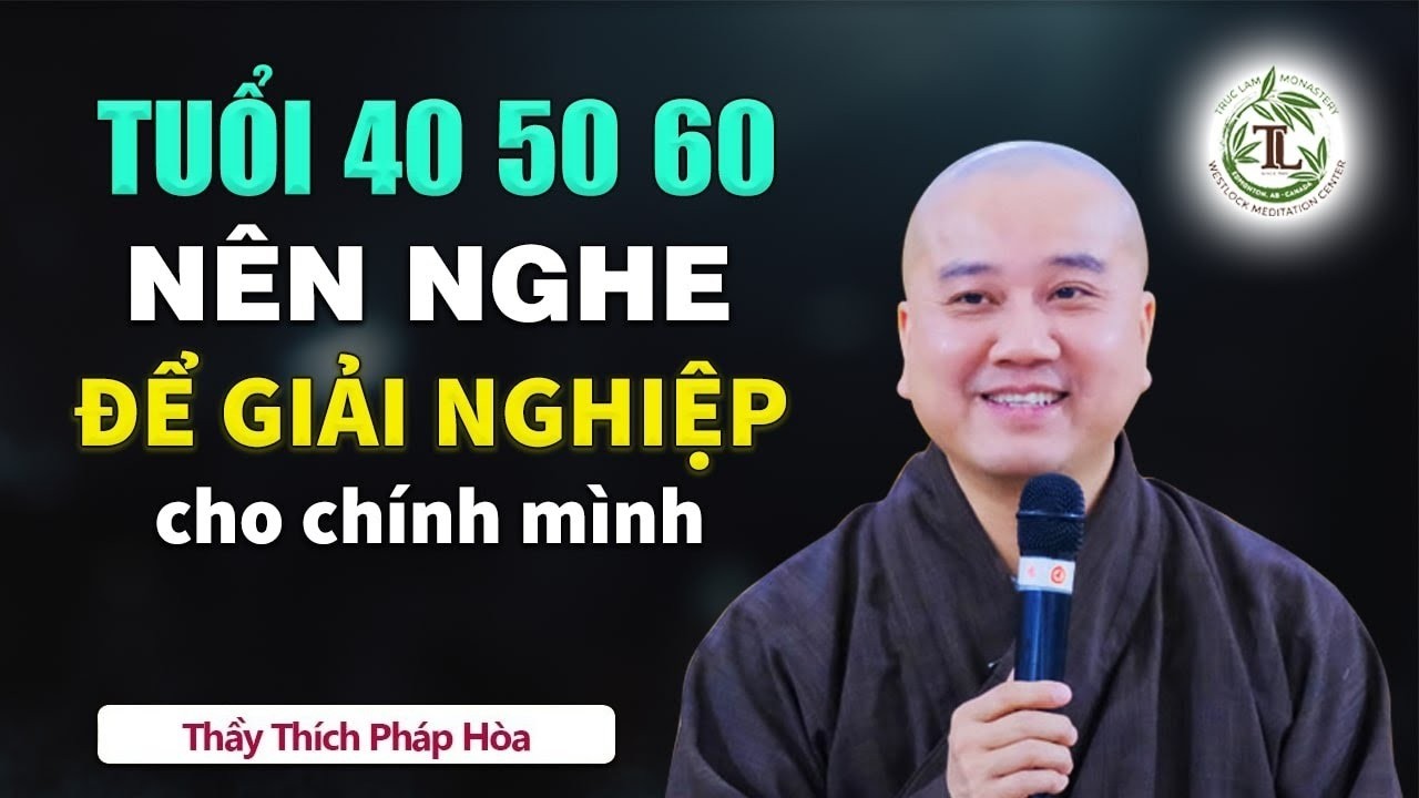 Tuổi 40 50 60 Trở Lên Nên Nghe Để Biết Cách GIẢI NGHIỆP cho chính mình - Thầy Thích Pháp Hòa