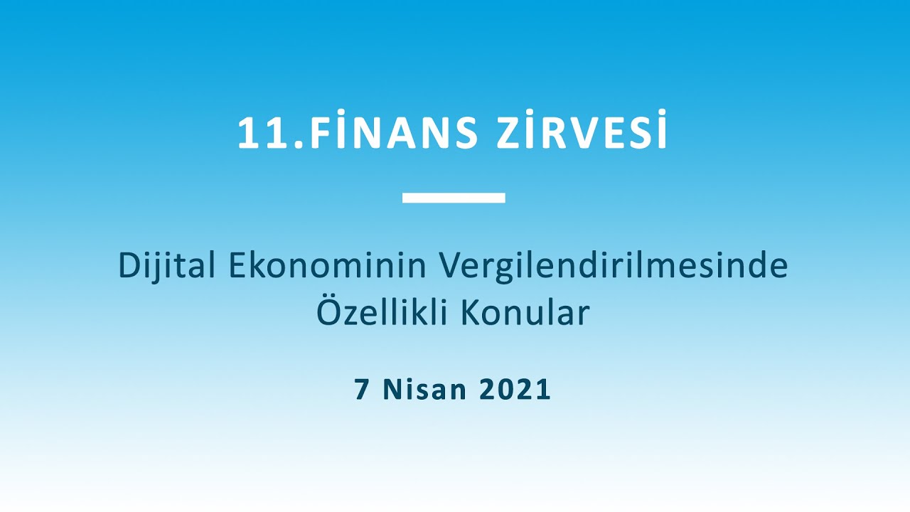 11. Finans Zirvesi - Dijital Ekonominin Vergilendirilmesinde Özellikli Konular - 7 Nisan 2021