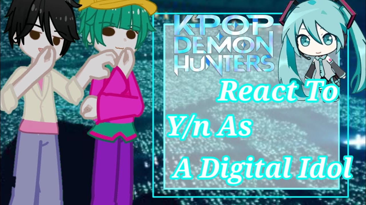 Kpop Demon Hunters React To Y/n As A Digital Idol•|2.0|•