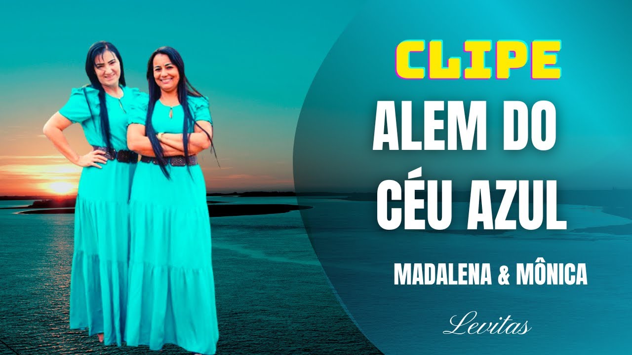 (CLIPE) ALEM DO CÉU AZUL - LANÇAMENTO Madalena e Mônica Levitas