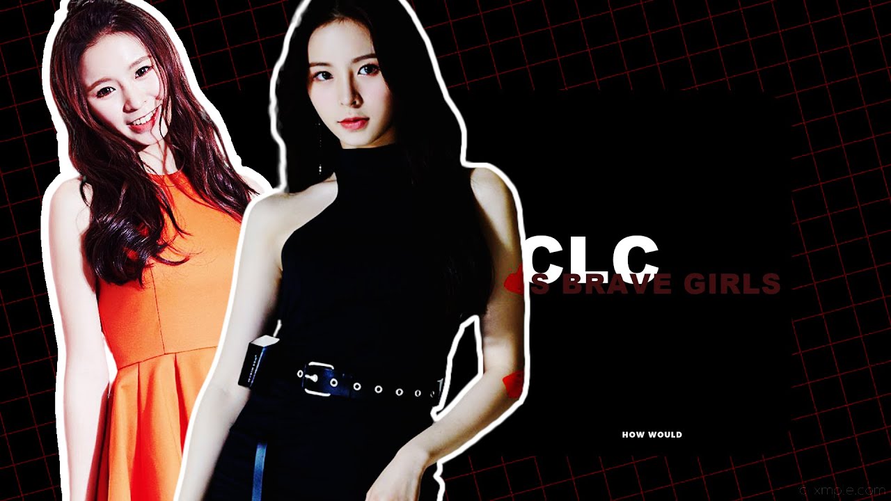 HOW WOULD CLC SING 「BRAVE GIRLS」second gen ➤ third gen
