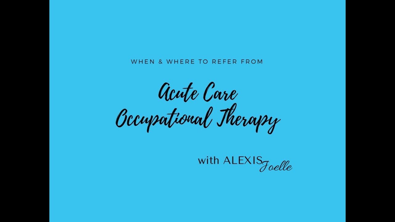 Acute Care Occupational Therapy: Know When and Where to Refer