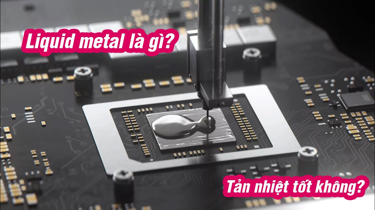 #LuanGiaiThich: Liquid metal là gì? Kim loại mà đi trét lên CPU, GPU?