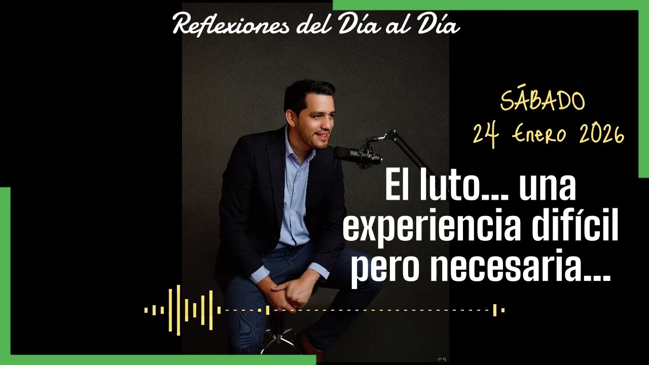 REFLEXIONES DEL DÍA AL DÍA... 24/01/2026: El luto...una experiencia difícil pero necesaria!!!