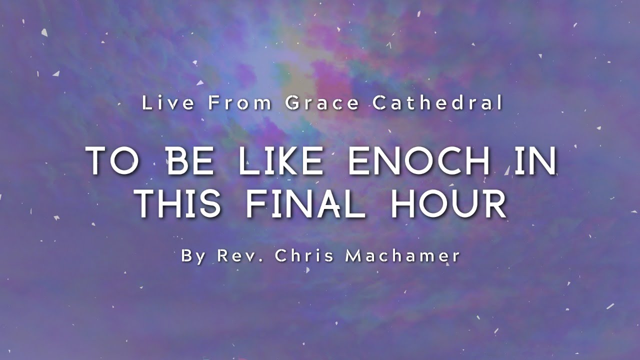 To Be Like Enoch In This Final Hour | Live From Grace Cathedral