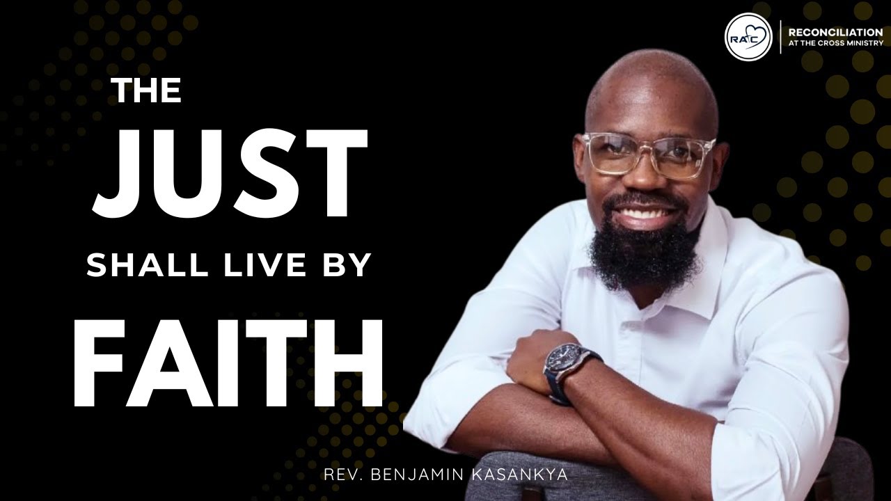 THE JUST SHALL LIVE BY FAITH - REV. BENJAMIN KASANKYA.
