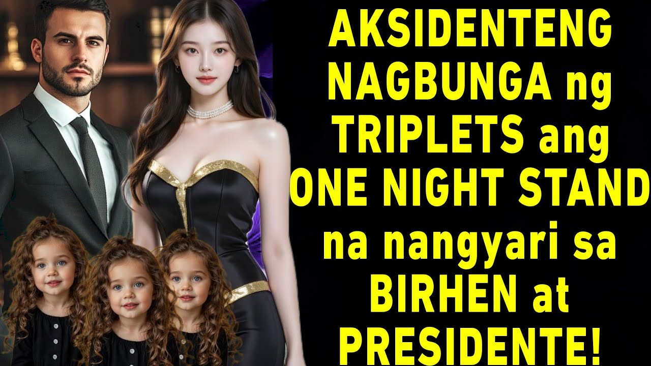 AKSIDENTENG NAGBUNGA NG TRIPLETS ANG ONE NIGHT STAND NA NANGYARI SA BIRHEN AT PRESIDENTE!