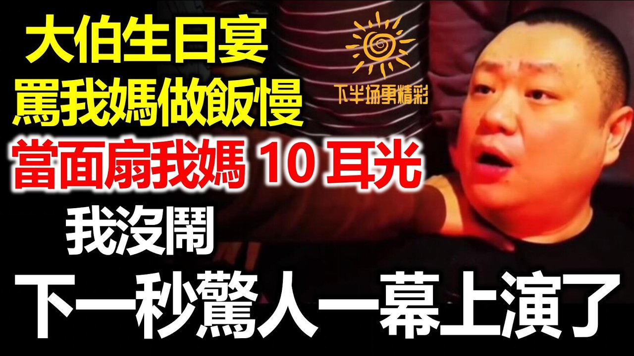 大伯生日宴，罵我媽做飯慢，當面扇我媽10耳光，我沒鬧，下一幕震驚全場！
