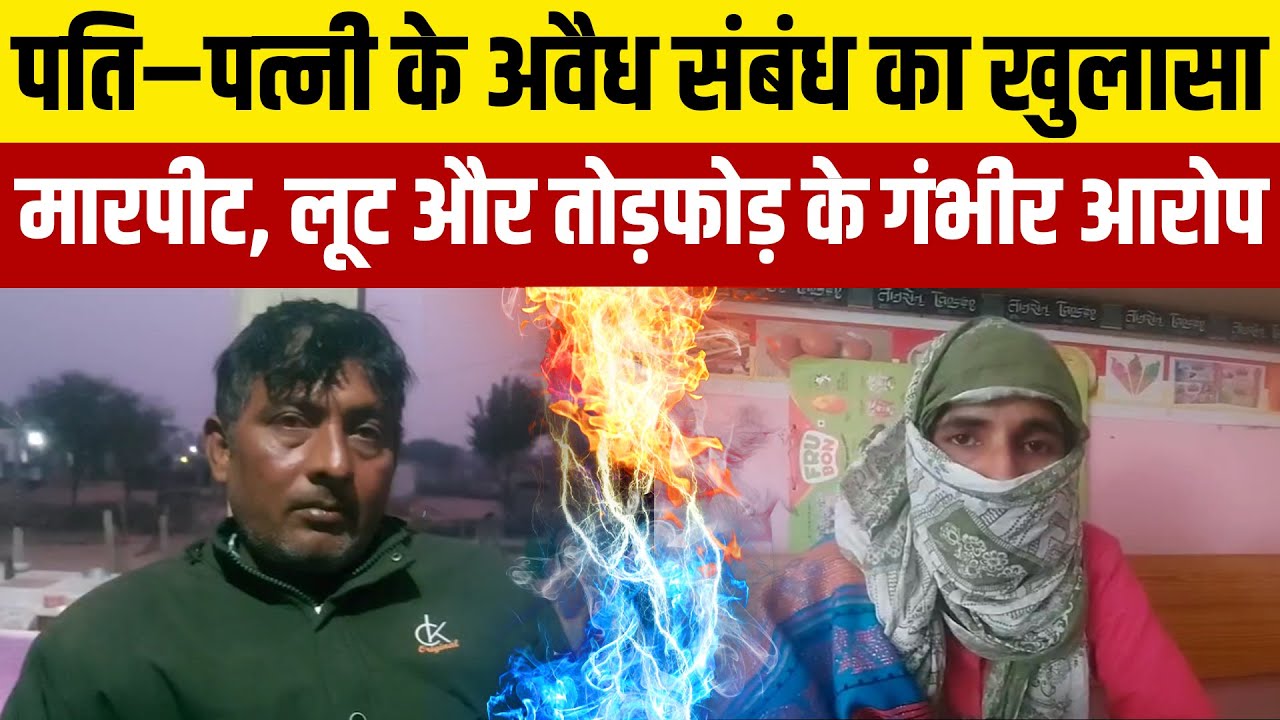 पति-पत्नी ने अवैधसंबंध कोलेकर एक दूसरे पर लगाएं गंभीर आरोप:मारपीट,तोड़फोड़ और लूट के आरोप-प्रत्यारोप