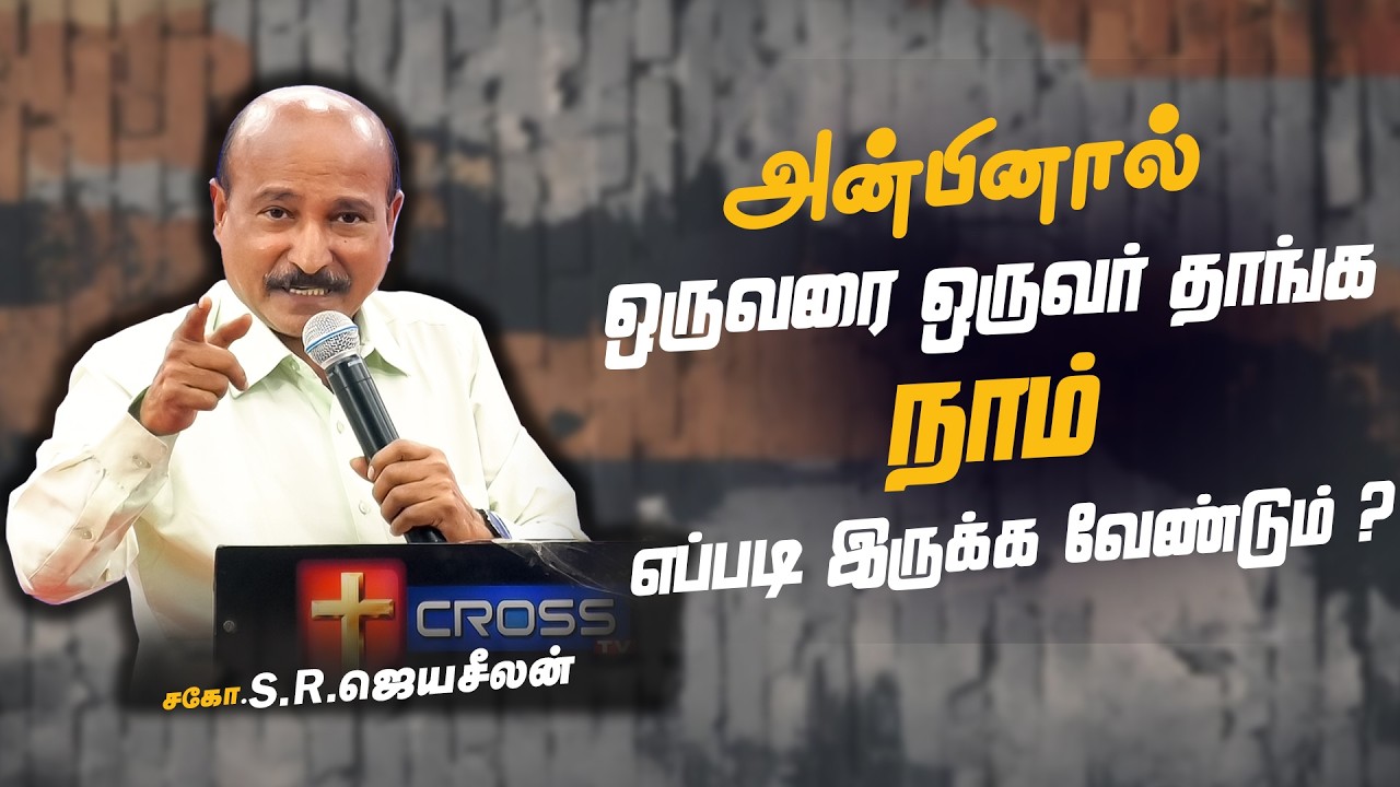 அன்பினால் ஒருவரை ஒருவர் தாங்க நாம் எப்படி இருக்க வேண்டும் ? | Bro.S.R.JEYASEELAN