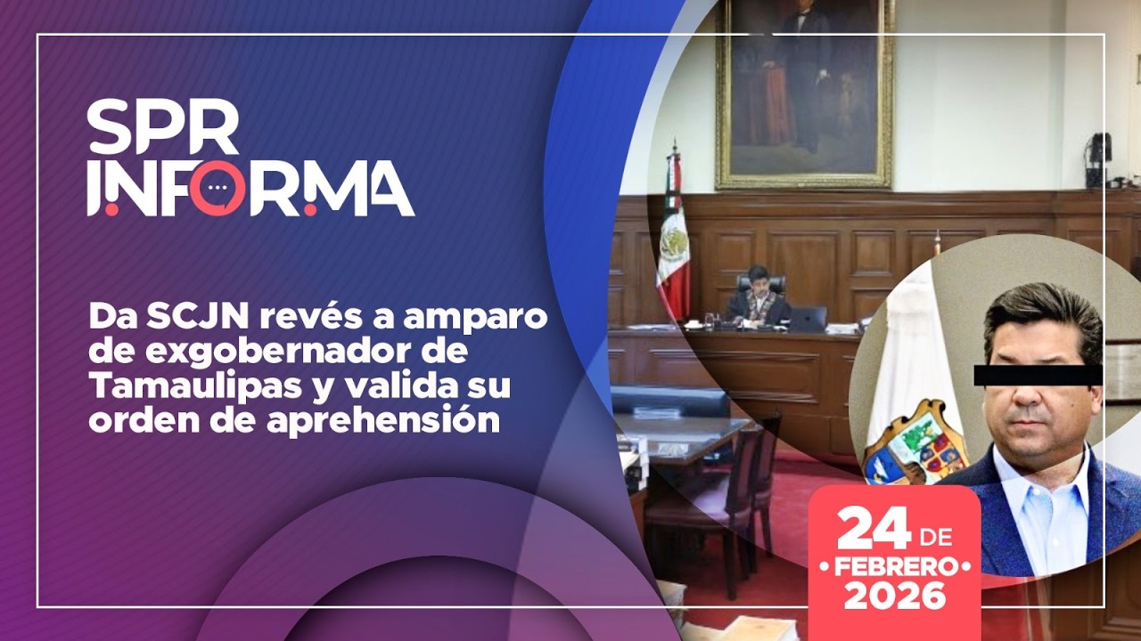SPRInforma: Da SCJN revés a amparo de exgobernador de Tamaulipas y valida su orden de aprehensión