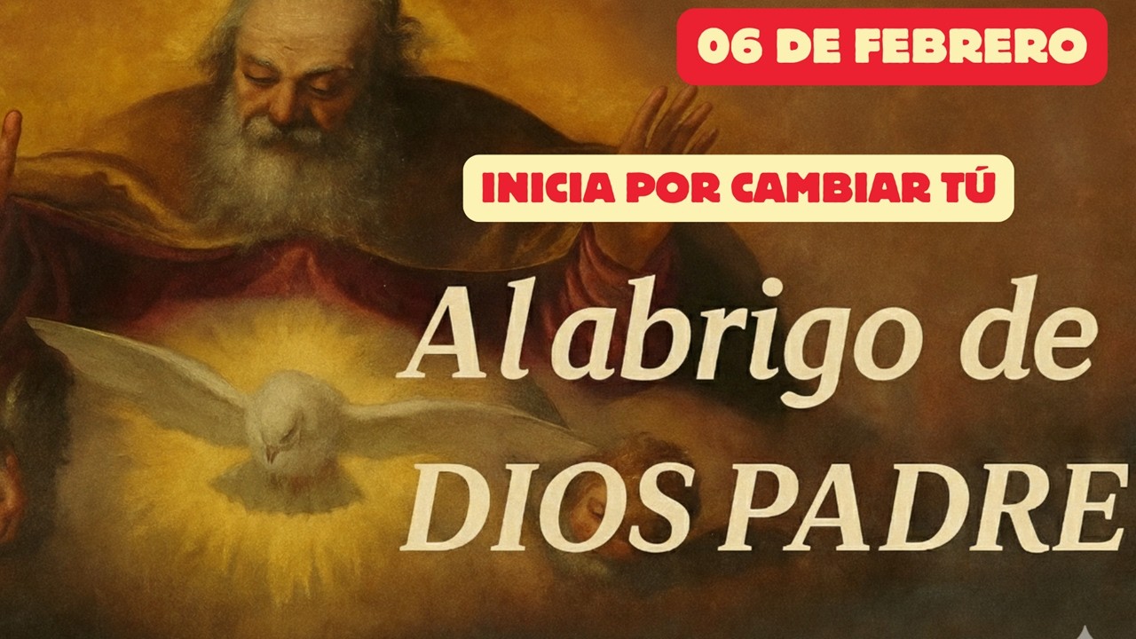 Al abrigo de Dios Padre  (06 de febrero)   "EL CAMBIO QUE TRANSFORMA"