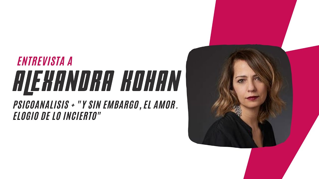 Entrevista a Alexandra Kohan - Psicoanalisis + Y sin embargo, el amor