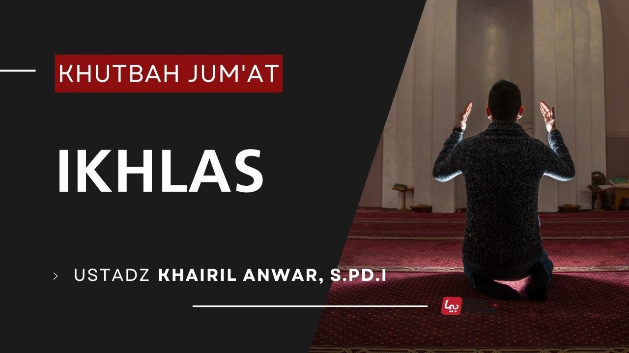 IKHLAS | KHUTBAH JUMAT | USTADZ KHAIRIL ANWAR, S.PD.I