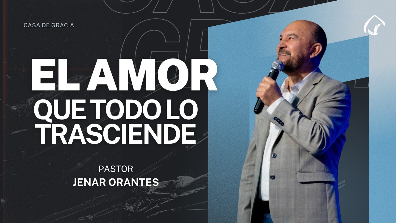 El Amor Que Todo Lo Trasciende - Pastor Jenar Orantes | Casa de Gracia