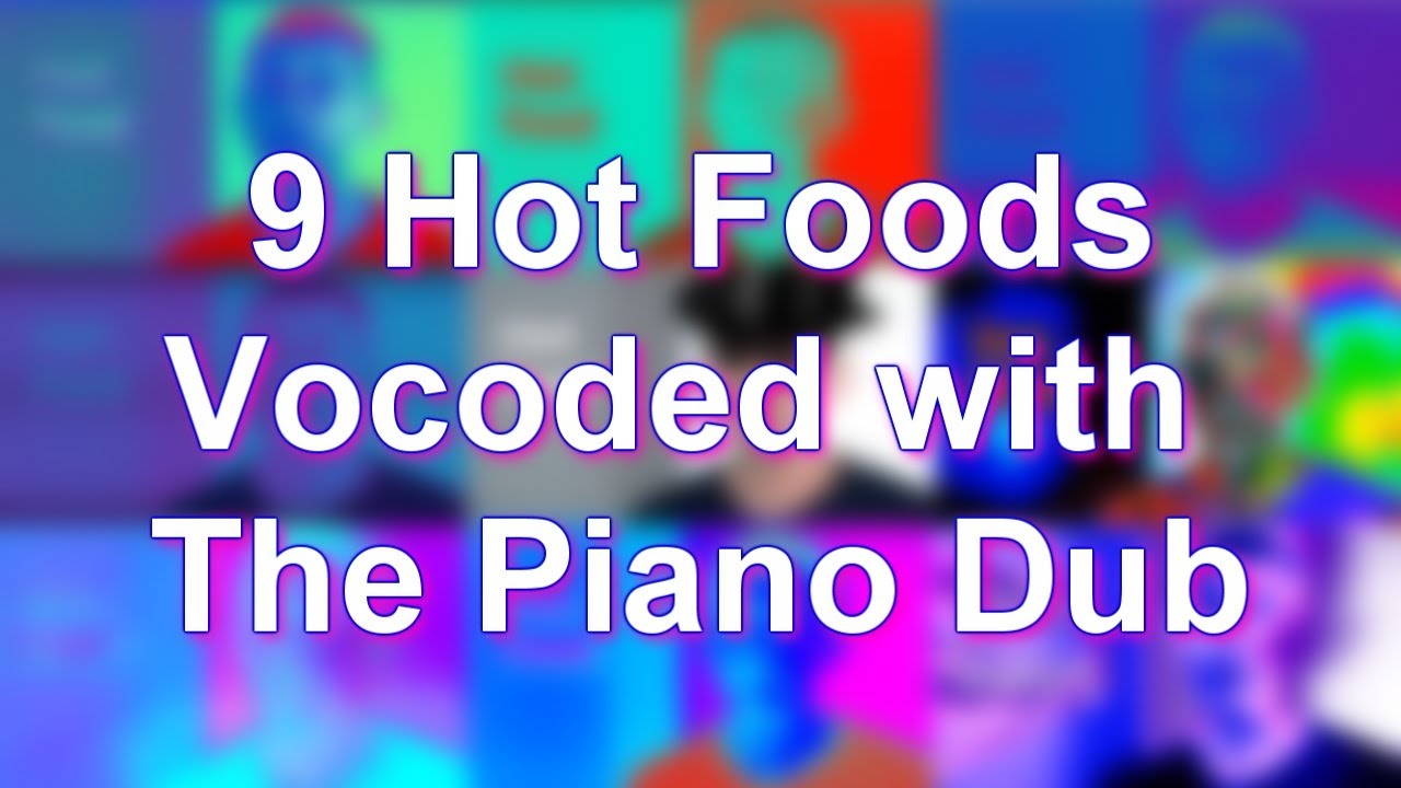 9 Hot Food Vocoded to the Piano Dub, But Everyone adds his own effect by its versions