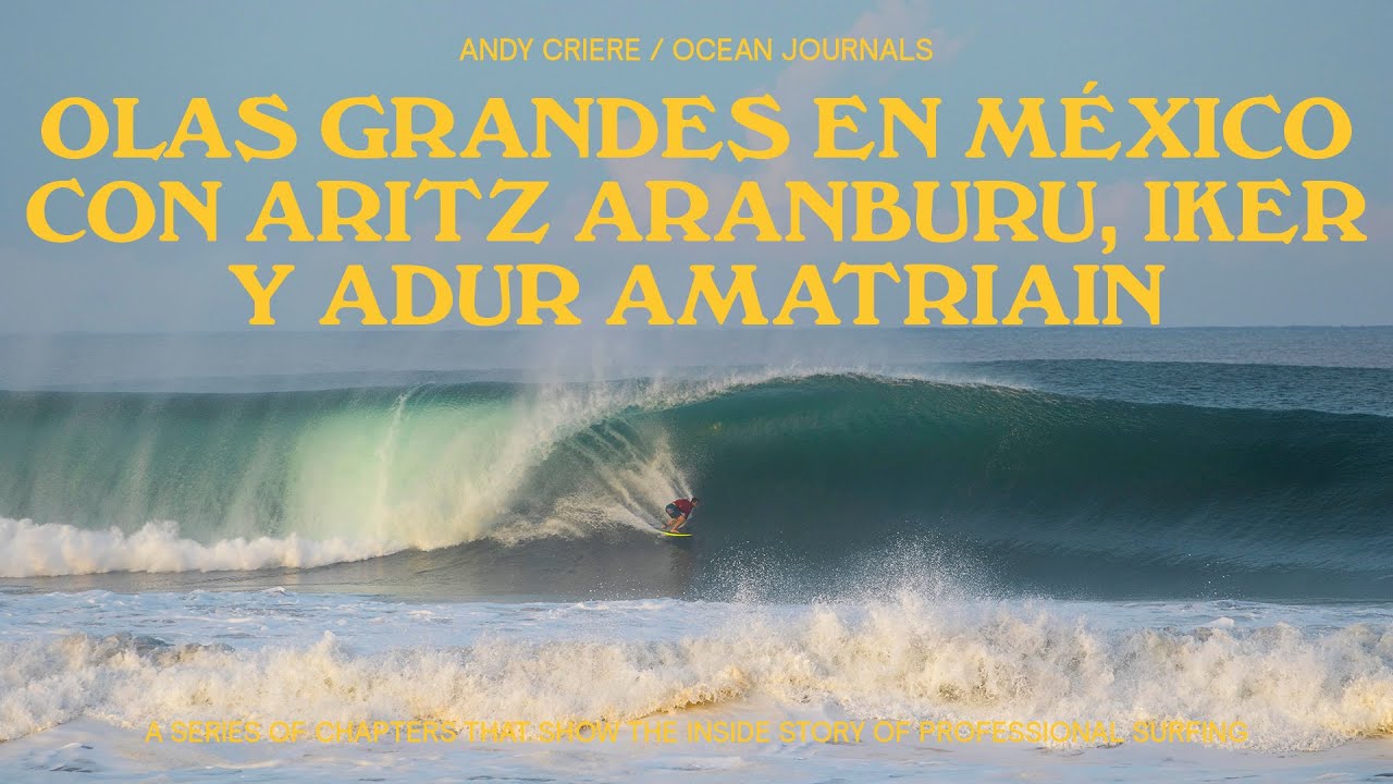 OLAS GRANDES EN M&Eacute;XICO, SURF CON ARITZ ARANBURU, IKER y ADUR AMATRIAIN - OCEAN JOURNALS EP. 08