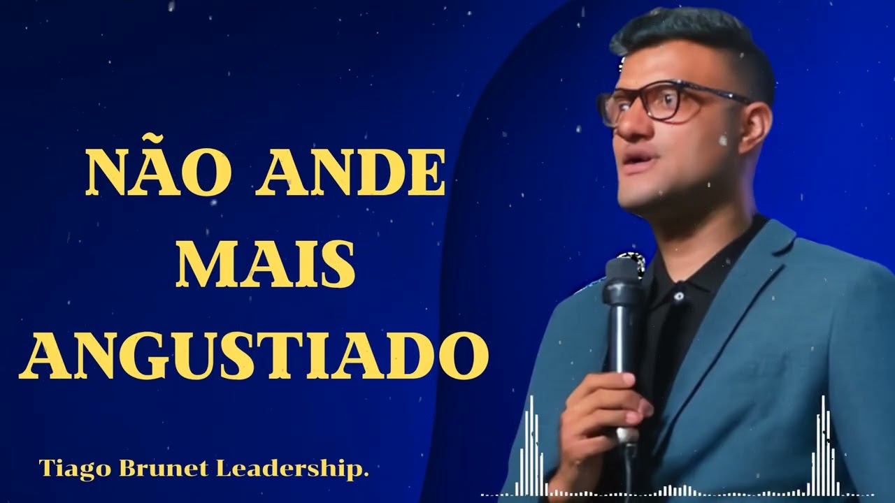 NÃO ANDE MAIS ANGUSTIADO - Tiago Brunet Leadership.