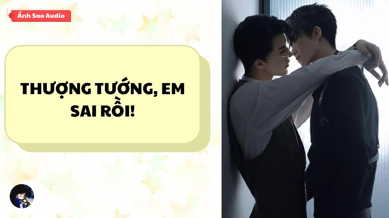TRUYỆN BOY LOVE || Thượng Tướng, Em Sai Rồi! | &Aacute;nh Sao Audio