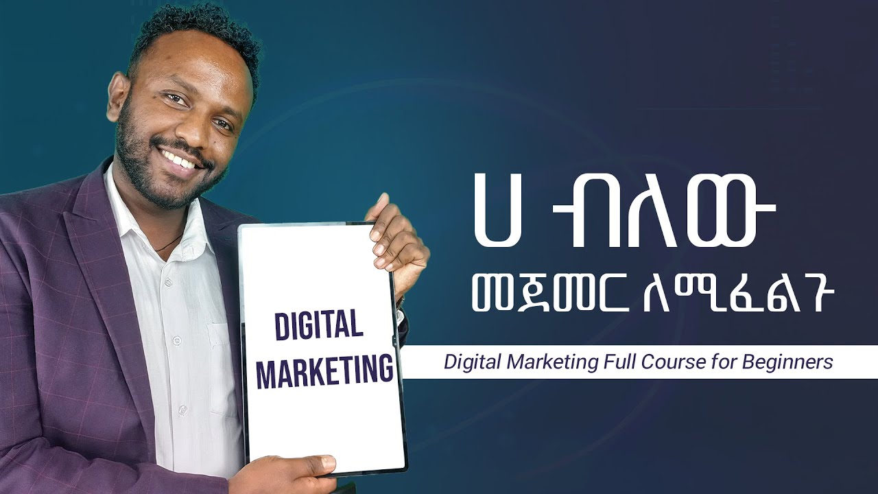Digital Marketing ሀ ብለው መጀመር ለሚፈልጉ : Digital Marketing Full Course for Beginners in Ethiopia