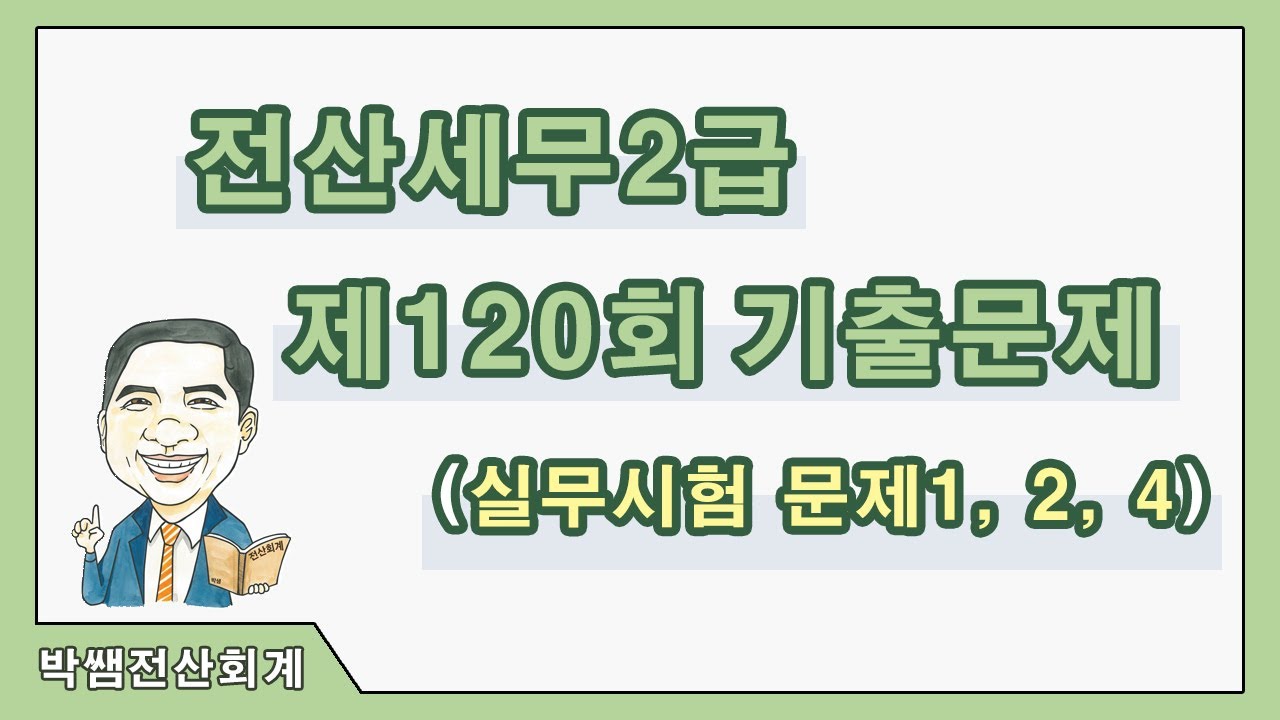 [박쌤전산세무2급] 제120회 기출문제풀이(실무시험 문제1, 2, 4)