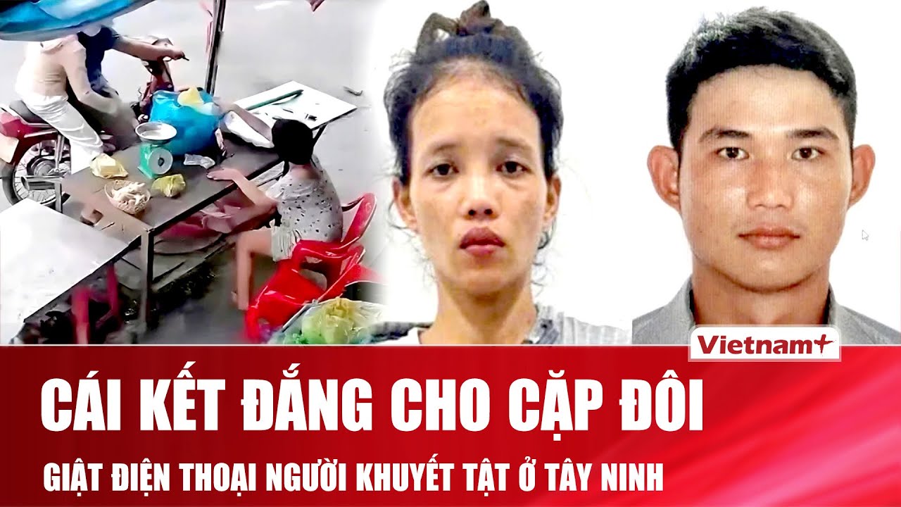 Cái kết đắng cho cặp đôi giả vờ mua hàng, giật điện thoại của người khuyết tật ở Tây Ninh