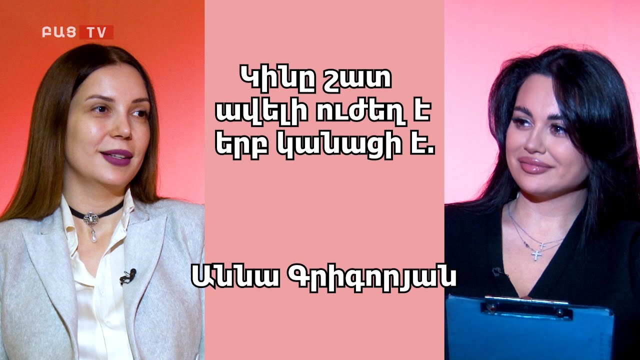 Կինը շատ ավելի ուժեղ է երբ կանացի է․ Աննա Գրիգորյան