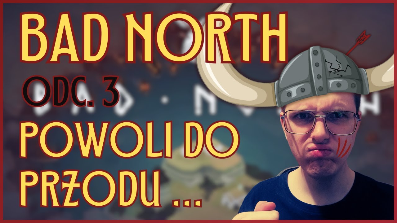 BAD NORTH - 3 POWOLI DO PRZODU ... #badnorth