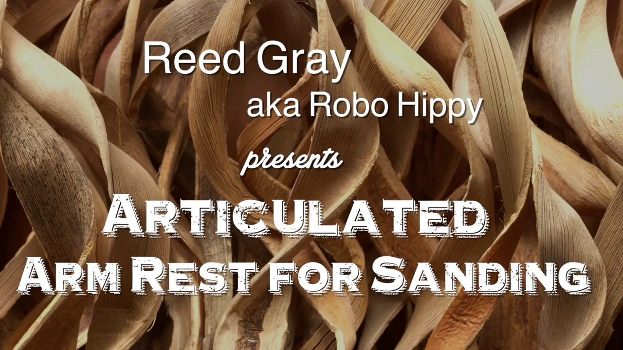 ARTICULATED ARM REST FOR SANDING by Reed Gray aka Robo Hippy