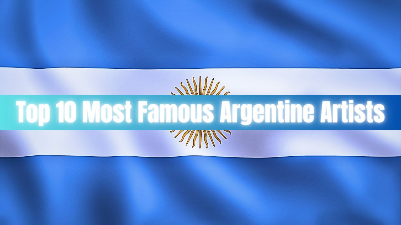 The Top 10 Most Famous Argentine Artists You Should Know