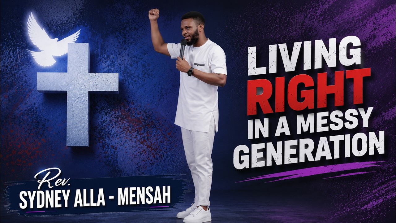 Living Right With God in a Messy Generation | Reverend Sydney Alla - Mensah | City of His Presence