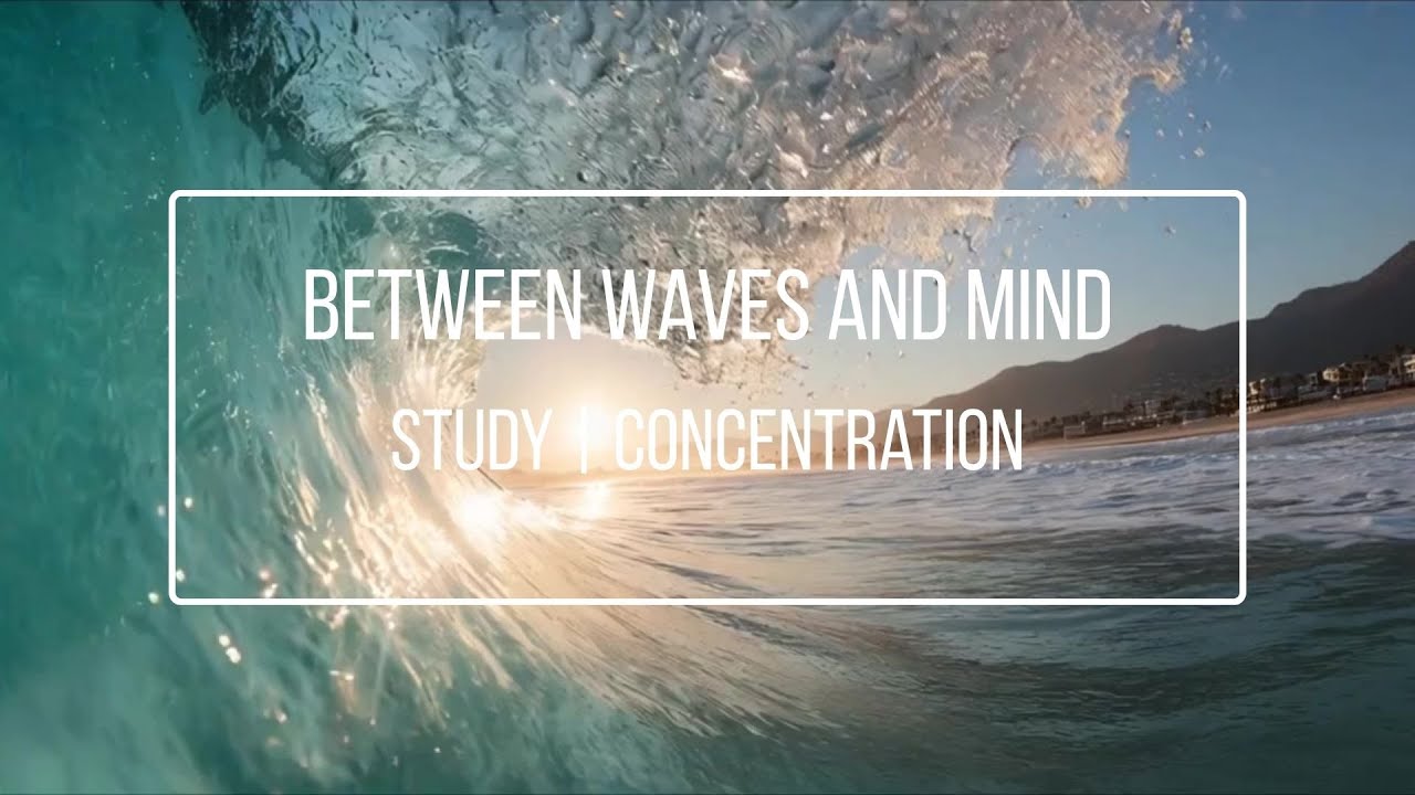 Between Waves and Mind – Focus Music for Work, Study, Deep Concentration