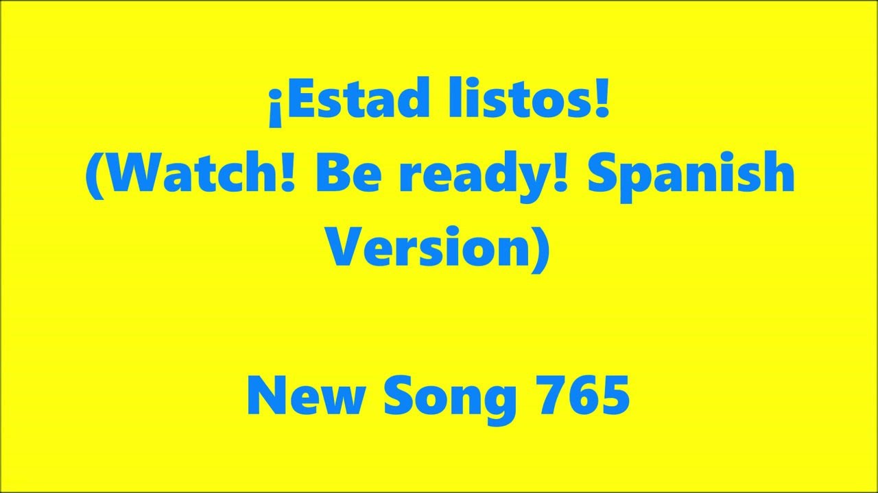 ¡Estad listos! (Watch! Be ready! Spanish version) – New Song 765