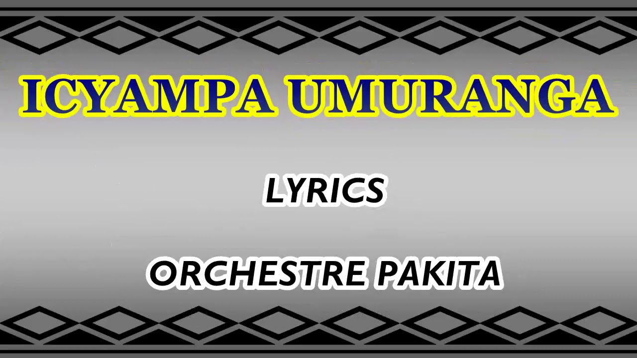 Icyampa Umuranga Lyrics -Orchestre Pakita _Karahanyuze