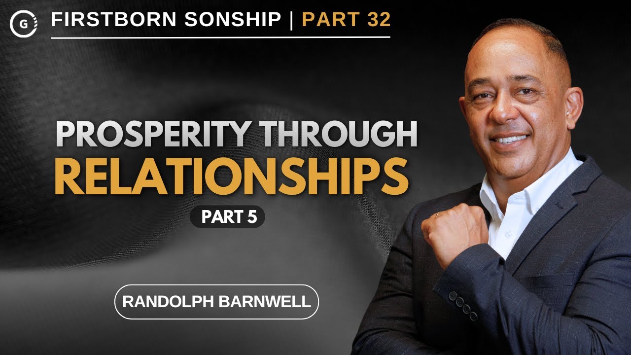 Prosperity Through Relationships Part 5 | Firstborn Sonship Part 32 | Randolph Barnwell