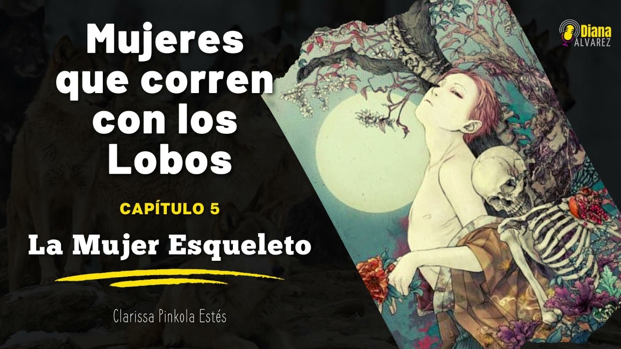 Mujeres que corren con los Lobos  - Cap 5 La Mujer Esqueleto