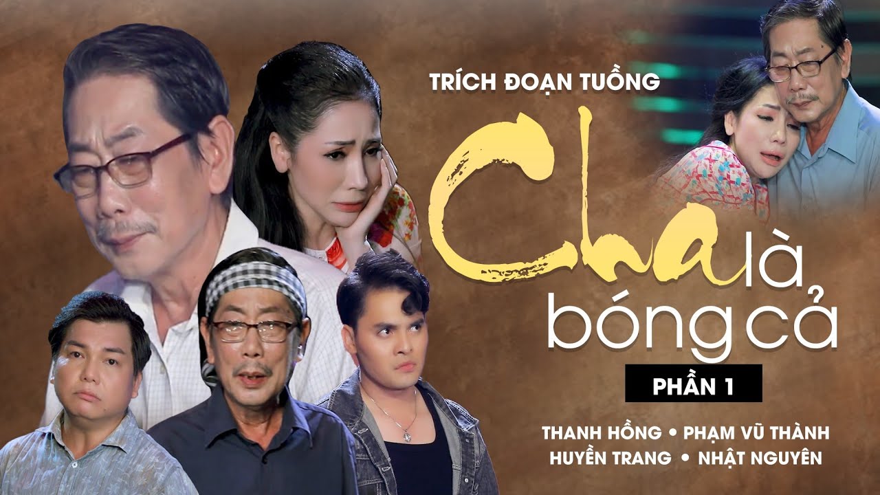 Trích Đoạn Cha Là Bóng Cả Phần 1 - NS Huyền Trang, NS Nhật Nguyên, NS Thanh Hồng, NS Phạm Vũ Thành