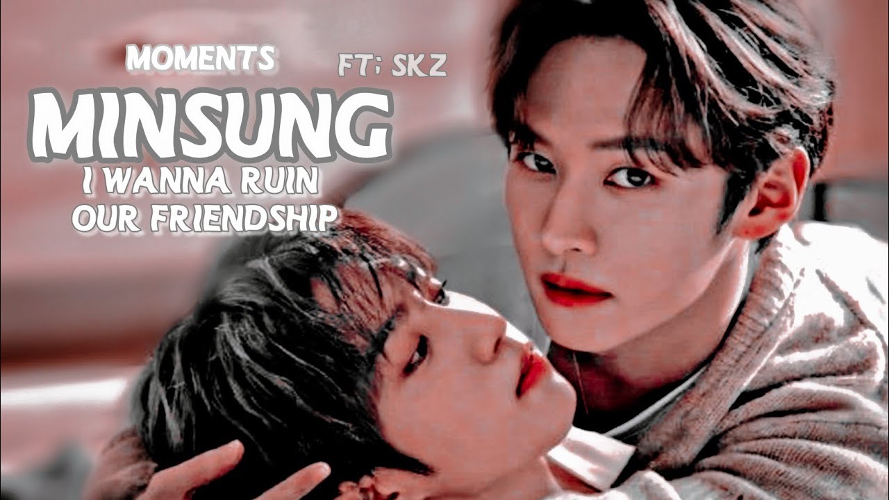 🧁;; I WANNA RUIN OUR FRIENDSHIP;;🧁 'MINSUNG' [FMV] FT; SKZ