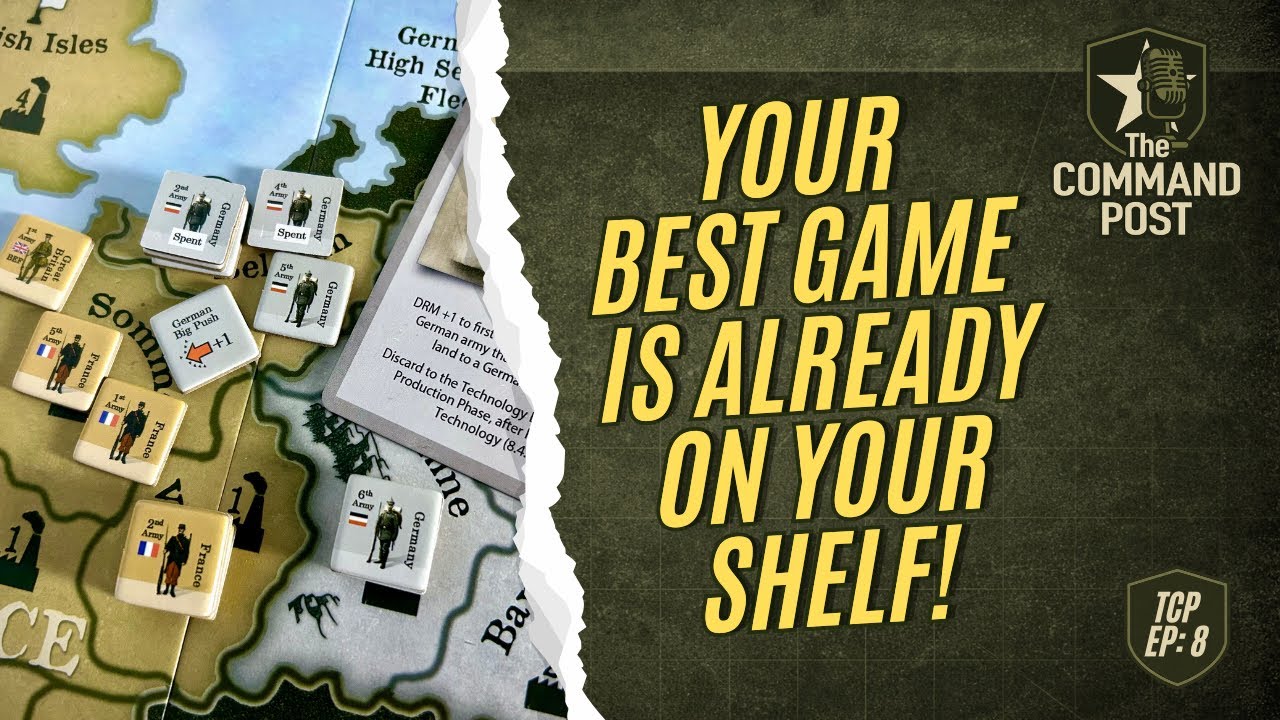 The Command Post Podcast: Episode 8 - Your Best Game is Already on Your Shelf!