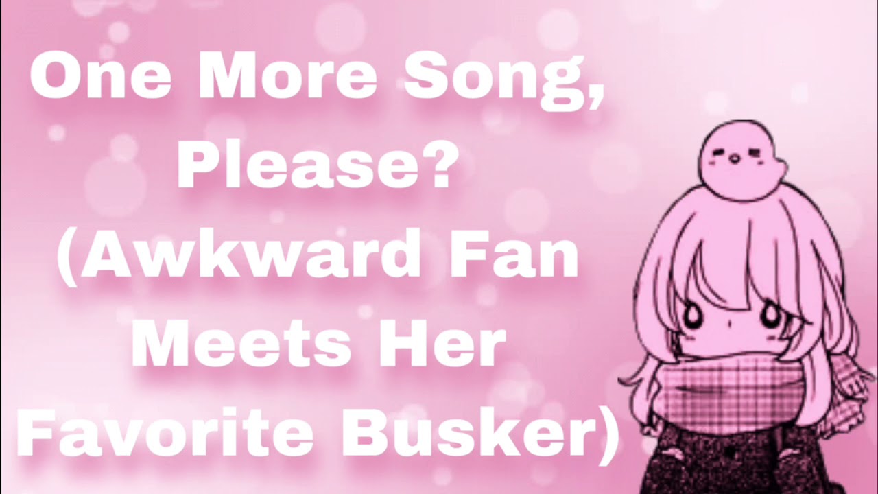 One More Song, Please? (Awkward/Shy Fan Meets Her Favorite Busker) (Flirty) (Crush On You) (F4A)