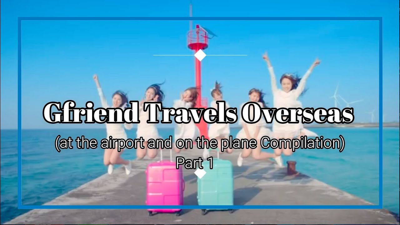 Gfriend Travels Overseas (Airport and plane compilation - Part 2)