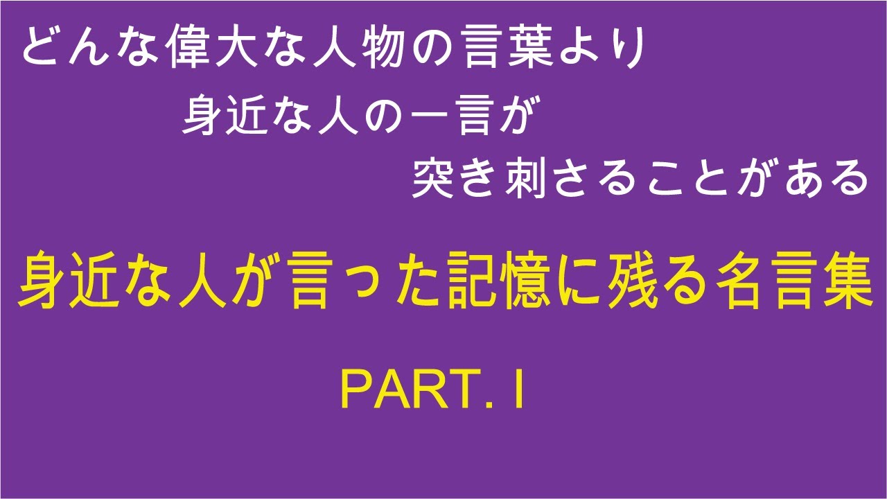どんな偉大な人物の言葉より、身近な人の一言が突き刺さることがある・・・そんな私個人の名言集「身近な人が言った記憶に残る名言集」－ お役に立てれば幸い＠名言予備校